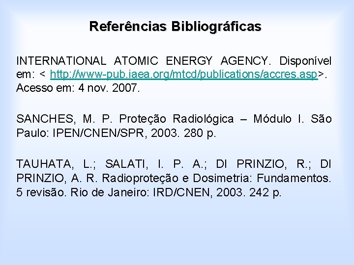 Referências Bibliográficas INTERNATIONAL ATOMIC ENERGY AGENCY. Disponível em: < http: //www-pub. iaea. org/mtcd/publications/accres. asp>.