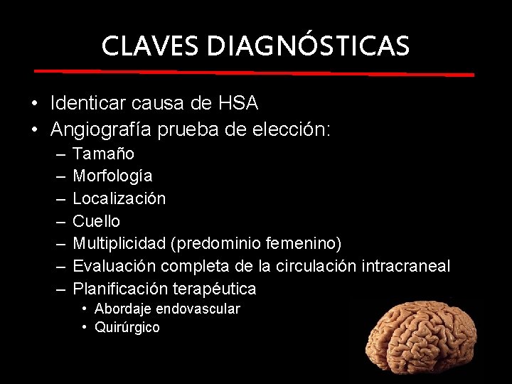 CLAVES DIAGNÓSTICAS • Identicar causa de HSA • Angiografía prueba de elección: – – CLAVES DIAGNÓSTICAS • Identicar causa de HSA • Angiografía prueba de elección: – –