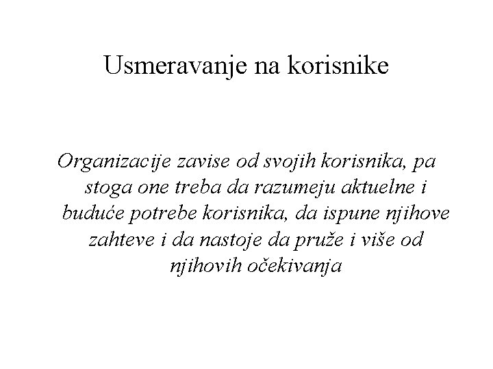 Usmeravanje na korisnike Organizacije zavise od svojih korisnika, pa stoga one treba da razumeju