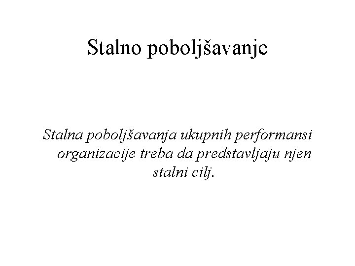 Stalno poboljšavanje Stalna poboljšavanja ukupnih performansi organizacije treba da predstavljaju njen stalni cilj. 