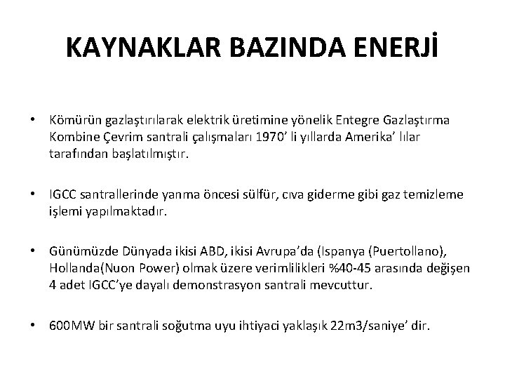 KAYNAKLAR BAZINDA ENERJİ • Kömürün gazlaştırılarak elektrik üretimine yönelik Entegre Gazlaştırma Kombine Çevrim santrali KAYNAKLAR BAZINDA ENERJİ • Kömürün gazlaştırılarak elektrik üretimine yönelik Entegre Gazlaştırma Kombine Çevrim santrali