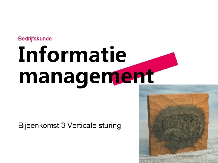 Bedrijfskunde Informatie management Bijeenkomst 3 Verticale sturing 
