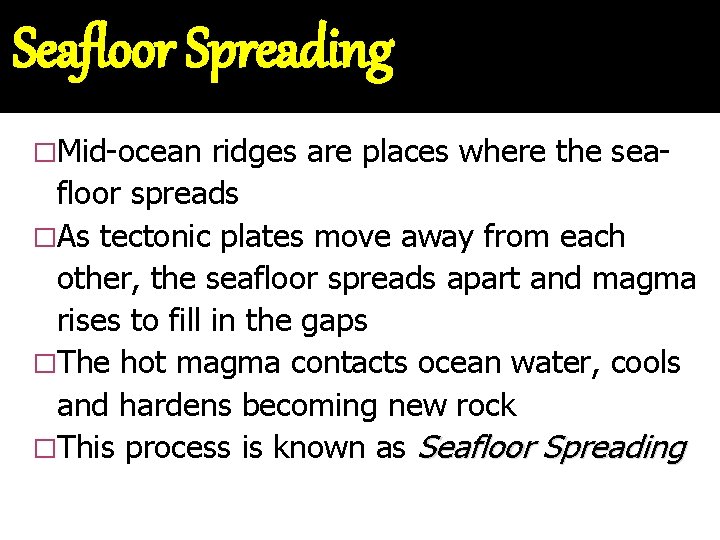 Seafloor Spreading �Mid-ocean ridges are places where the seafloor spreads �As tectonic plates move