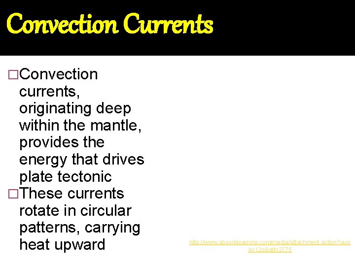 Convection Currents �Convection currents, originating deep within the mantle, provides the energy that drives