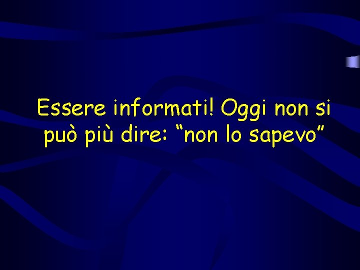 Essere informati! Oggi non si può più dire: “non lo sapevo” 