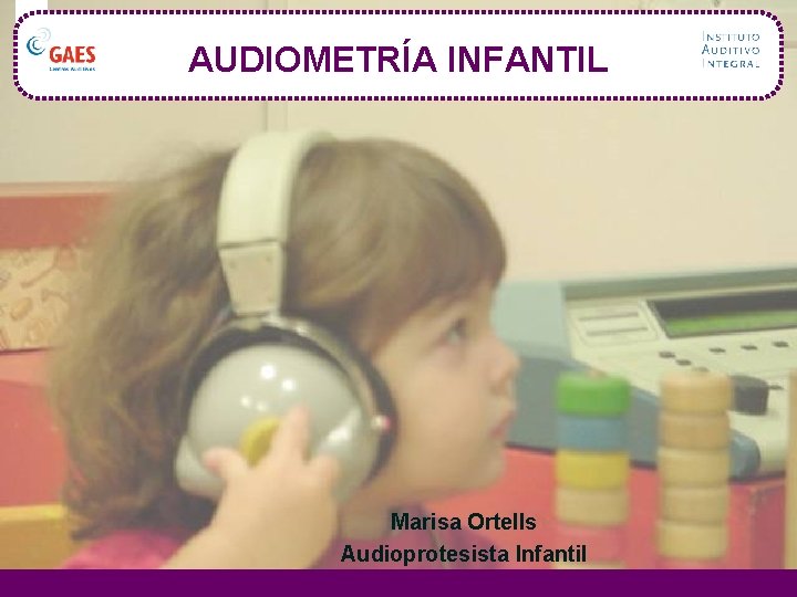 AUDIOMETRÍA INFANTIL Marisa Ortells Audioprotesista Infantil 