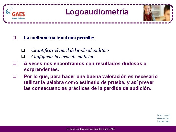 Logoaudiometría q La audiometría tonal nos permite: q q Cuantificar el nivel del umbral