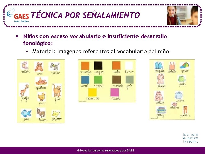 TÉCNICA POR SEÑALAMIENTO § Niños con escaso vocabulario e insuficiente desarrollo fonológico: – Material: