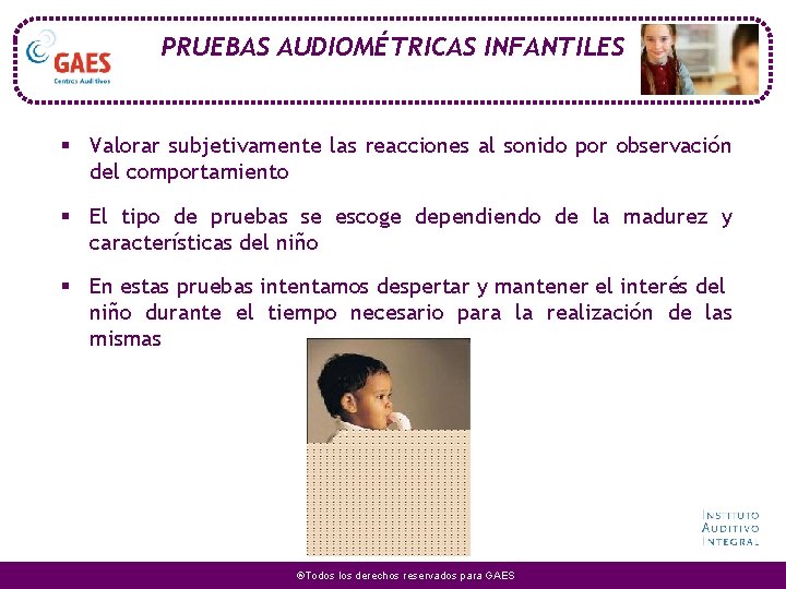 PRUEBAS AUDIOMÉTRICAS INFANTILES § Valorar subjetivamente las reacciones al sonido por observación del comportamiento