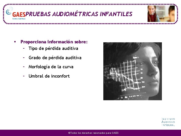 PRUEBAS AUDIOMÉTRICAS INFANTILES § Proporciona información sobre: – Tipo de pérdida auditiva – Grado