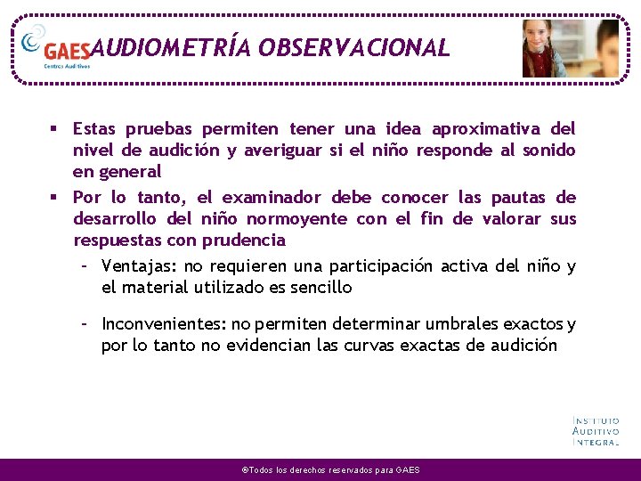 AUDIOMETRÍA OBSERVACIONAL § Estas pruebas permiten tener una idea aproximativa del nivel de audición