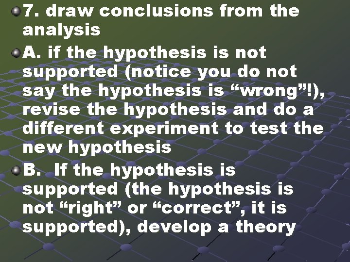 7. draw conclusions from the analysis A. if the hypothesis is not supported (notice