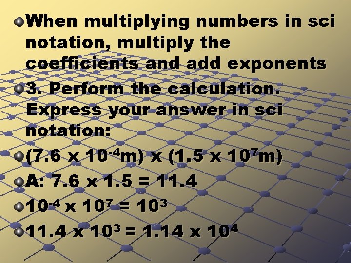 When multiplying numbers in sci notation, multiply the coefficients and add exponents 3. Perform