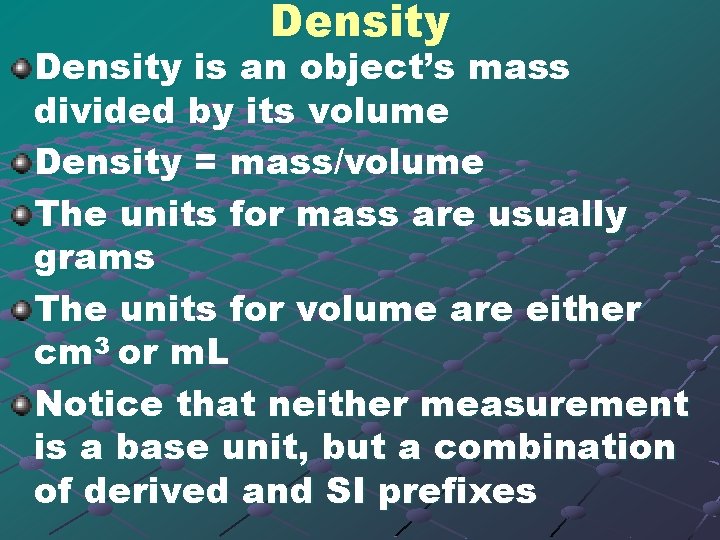 Density is an object’s mass divided by its volume Density = mass/volume The units