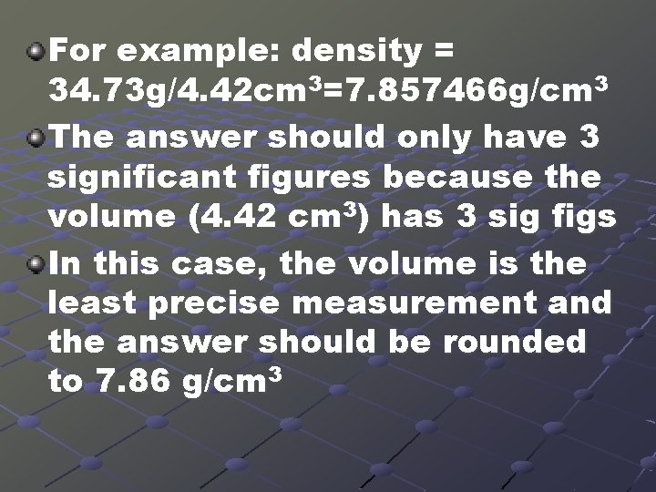 For example: density = 34. 73 g/4. 42 cm 3=7. 857466 g/cm 3 The