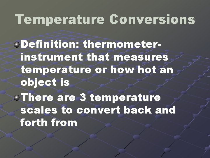 Temperature Conversions Definition: thermometerinstrument that measures temperature or how hot an object is There