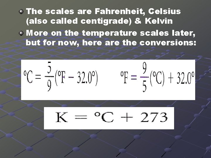 The scales are Fahrenheit, Celsius (also called centigrade) & Kelvin More on the temperature