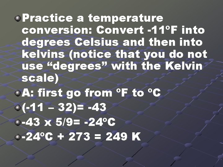 Practice a temperature conversion: Convert -11ºF into degrees Celsius and then into kelvins (notice