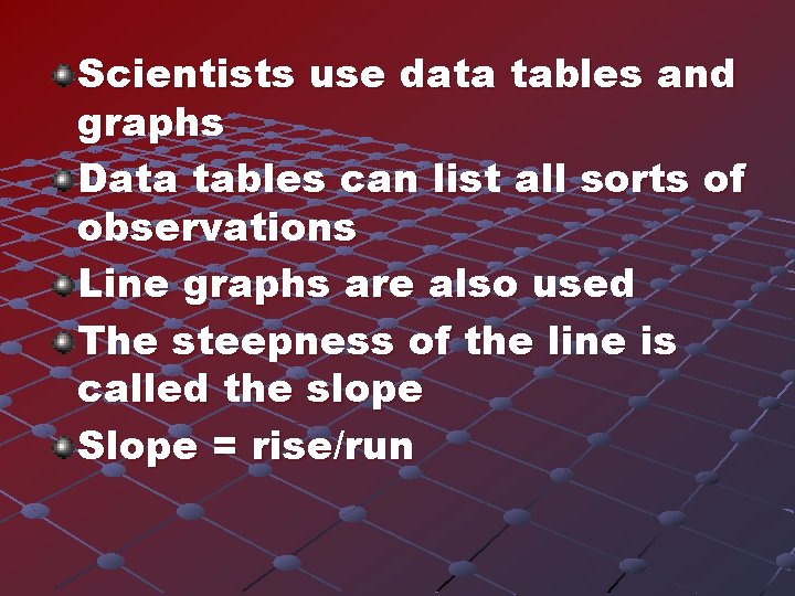 Scientists use data tables and graphs Data tables can list all sorts of observations