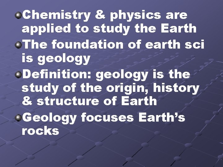 Chemistry & physics are applied to study the Earth The foundation of earth sci