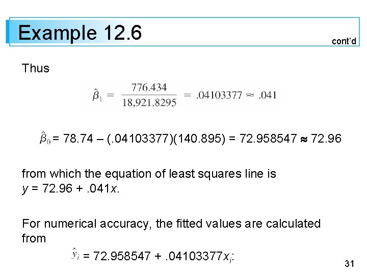 Example 12. 6 cont’d Thus = 78. 74 – (. 04103377)(140. 895) = 72.