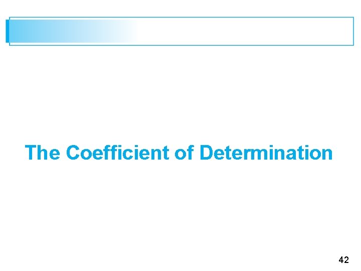 The Coefficient of Determination 42 