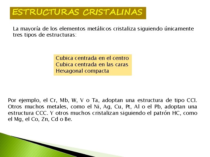 ESTRUCTURAS CRISTALINAS La mayoría de los elementos metálicos cristaliza siguiendo únicamente tres tipos de ESTRUCTURAS CRISTALINAS La mayoría de los elementos metálicos cristaliza siguiendo únicamente tres tipos de