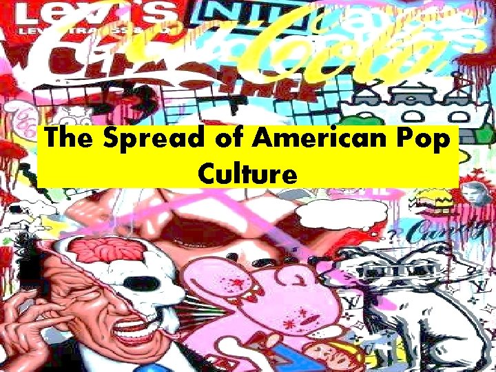 The Spread of American Pop Culture 