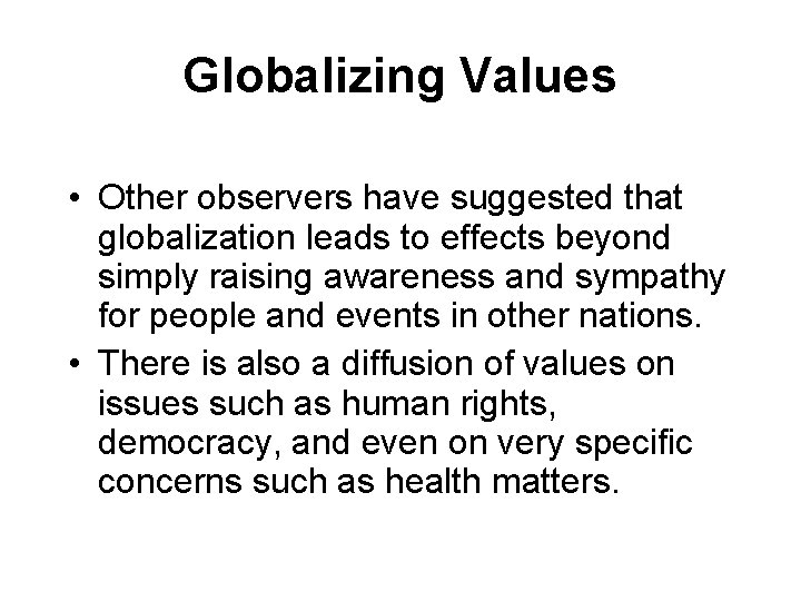 Globalizing Values • Other observers have suggested that globalization leads to effects beyond simply