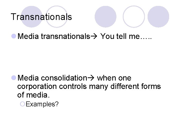 Transnationals l Media transnationals You tell me…. . l Media consolidation when one corporation