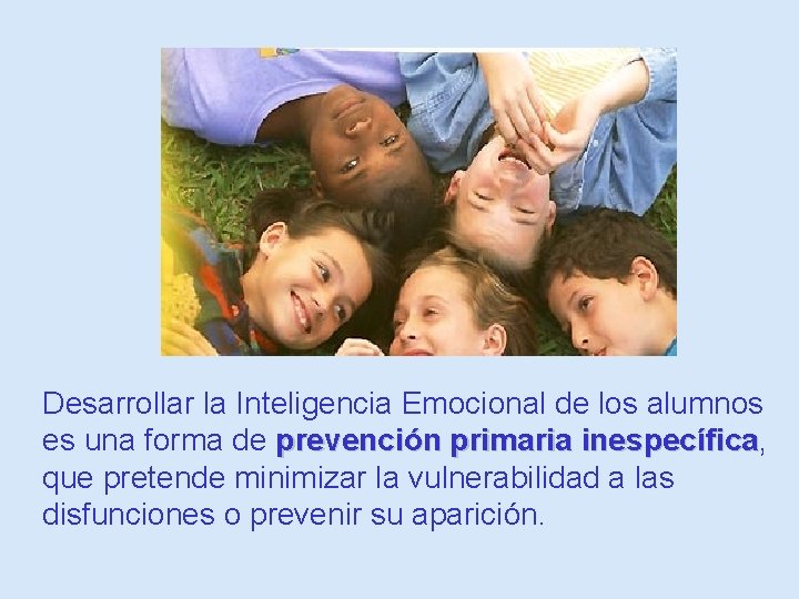 Desarrollar la Inteligencia Emocional de los alumnos es una forma de prevención primaria inespecífica,