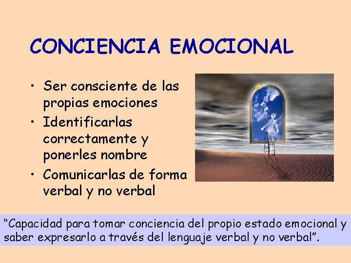 CONCIENCIA EMOCIONAL • Ser consciente de las propias emociones • Identificarlas correctamente y ponerles