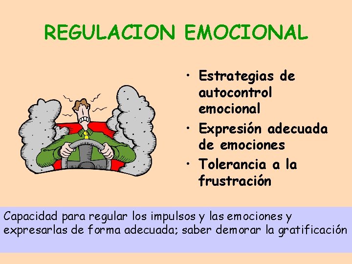 REGULACION EMOCIONAL • Estrategias de autocontrol emocional • Expresión adecuada de emociones • Tolerancia