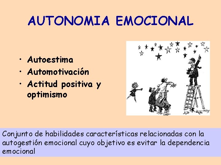 AUTONOMIA EMOCIONAL • Autoestima • Automotivación • Actitud positiva y optimismo Conjunto de habilidades