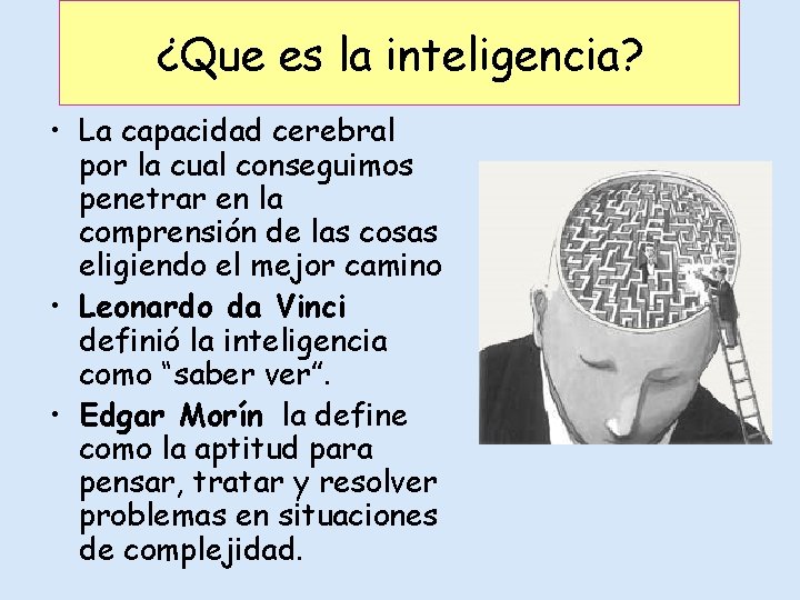 ¿Que es la inteligencia? • La capacidad cerebral por la cual conseguimos penetrar en