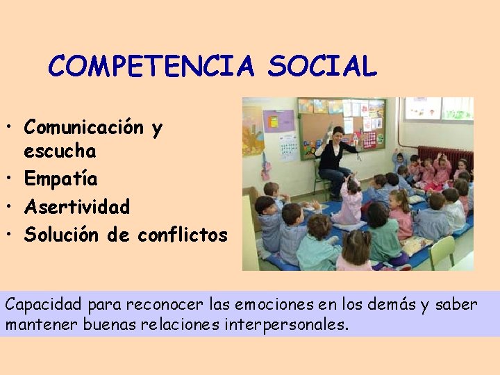 COMPETENCIA SOCIAL • Comunicación y escucha • Empatía • Asertividad • Solución de conflictos