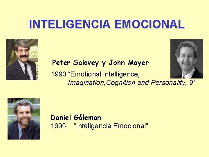 INTELIGENCIA EMOCIONAL Peter Salovey y John Mayer 1990 “Emotional intelligence; Imagination, Cognition and Personality,