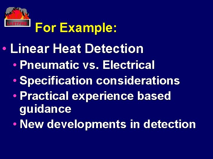LASTFIRE For Example: • Linear Heat Detection • Pneumatic vs. Electrical • Specification considerations LASTFIRE For Example: • Linear Heat Detection • Pneumatic vs. Electrical • Specification considerations