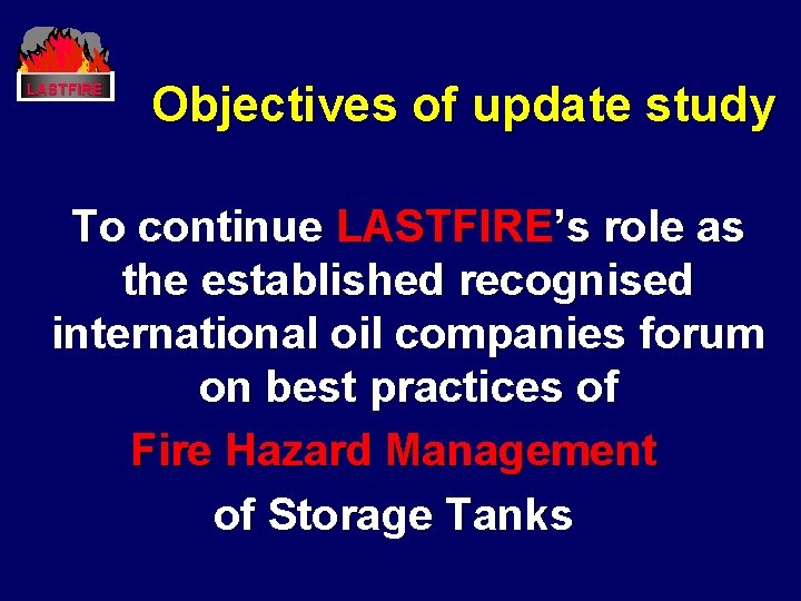 LASTFIRE Objectives of update study To continue LASTFIRE’s role as the established recognised international LASTFIRE Objectives of update study To continue LASTFIRE’s role as the established recognised international