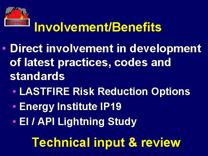 LASTFIRE Involvement/Benefits • Direct involvement in development of latest practices, codes and standards • LASTFIRE Involvement/Benefits • Direct involvement in development of latest practices, codes and standards •