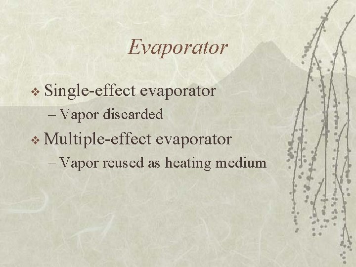 Evaporator v Single-effect evaporator – Vapor discarded v Multiple-effect evaporator – Vapor reused as