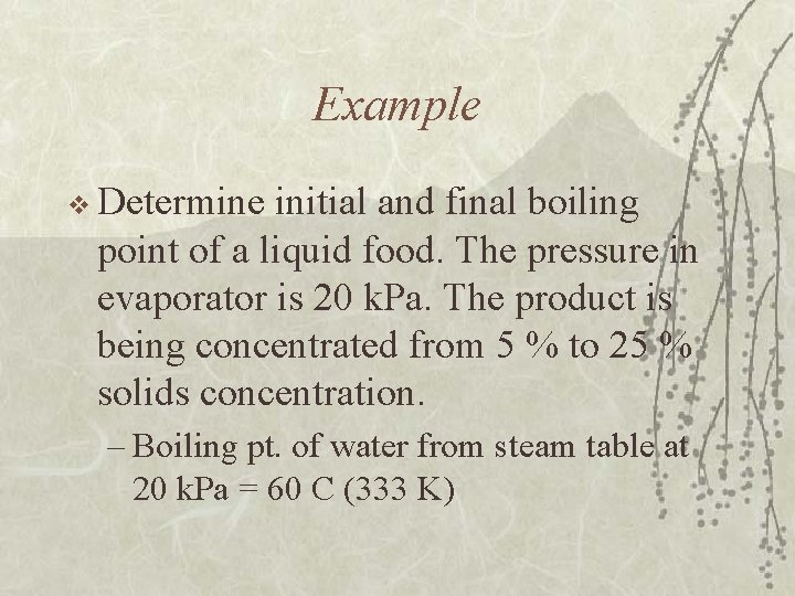 Example v Determine initial and final boiling point of a liquid food. The pressure