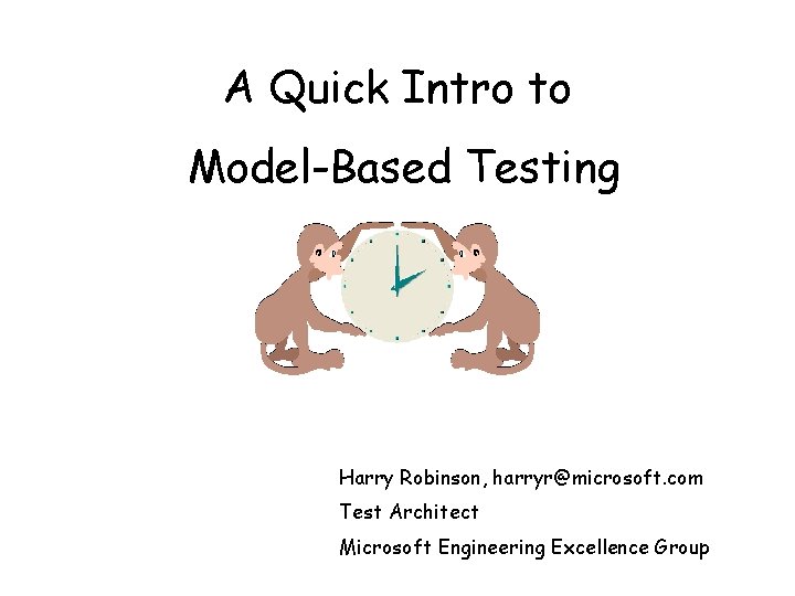 A Quick Intro to Model-Based Testing Harry Robinson, harryr@microsoft. com Test Architect Microsoft Engineering