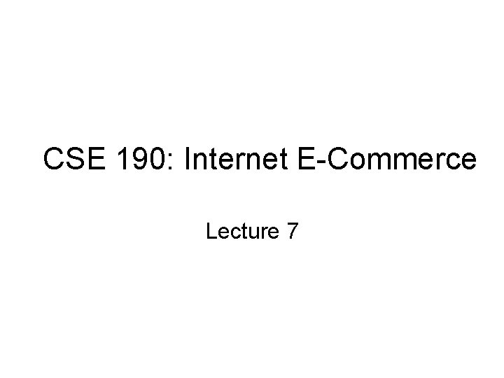 CSE 190: Internet E-Commerce Lecture 7 