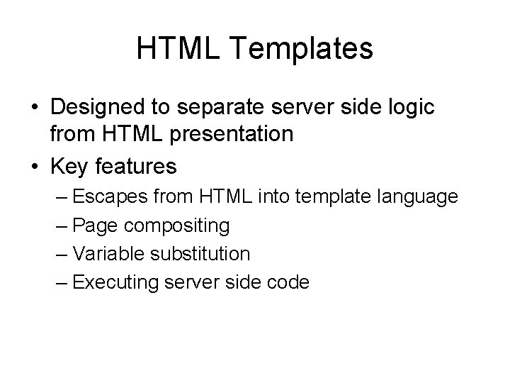 HTML Templates • Designed to separate server side logic from HTML presentation • Key