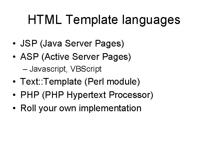 HTML Template languages • JSP (Java Server Pages) • ASP (Active Server Pages) –