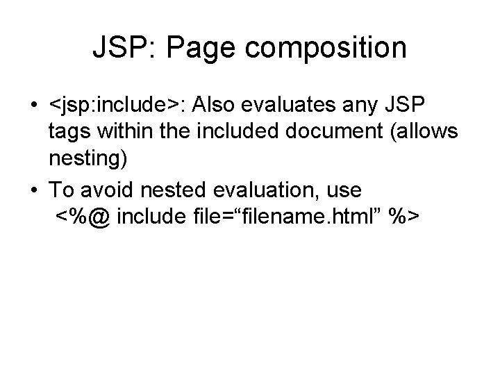 JSP: Page composition • <jsp: include>: Also evaluates any JSP tags within the included