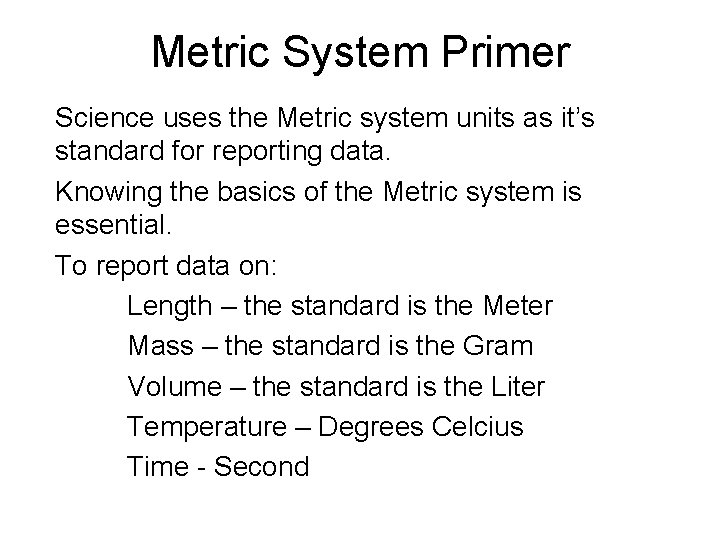 Metric System Primer Science uses the Metric system units as it’s standard for reporting