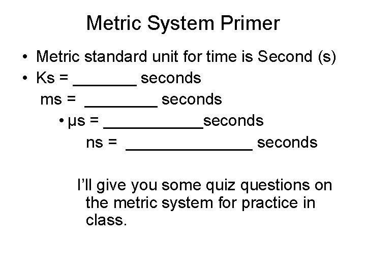 Metric System Primer • Metric standard unit for time is Second (s) • Ks