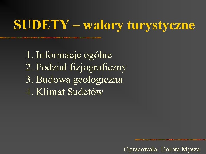 SUDETY – walory turystyczne 1. Informacje ogólne 2. Podział fizjograficzny 3. Budowa geologiczna 4.